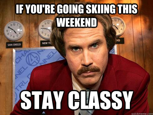 Ron Burgundy Ski Meme, Stay Classy